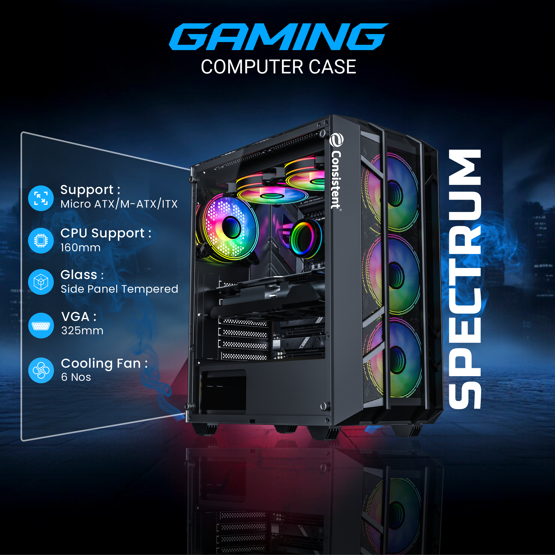 Consistent Spectrum Gaming Cabinet 2009 | Material : 0.4mm SPCC Black Coating | Support: ATX/M-ATX/ITX | with Tempered Glass Side Panel | 6 FRGB Cooling Fan